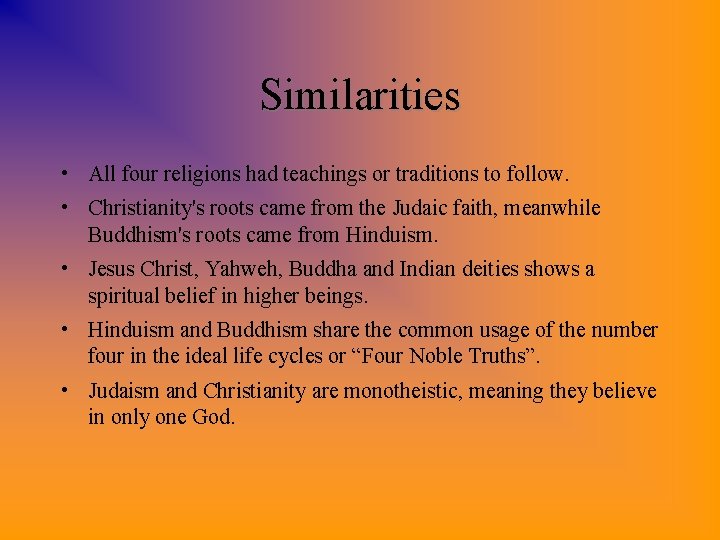 Similarities • All four religions had teachings or traditions to follow. • Christianity's roots