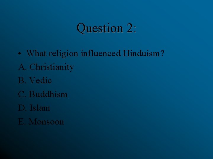 Question 2: • What religion influenced Hinduism? A. Christianity B. Vedic C. Buddhism D.