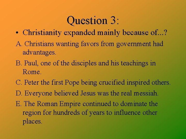 Question 3: • Christianity expanded mainly because of. . . ? A. Christians wanting