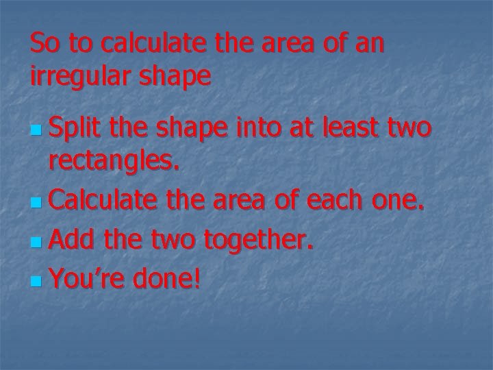 So to calculate the area of an irregular shape n Split the shape into