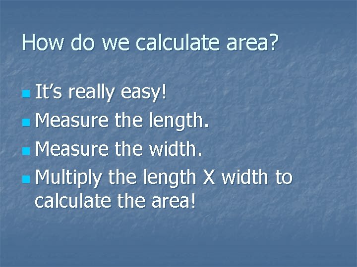 How do we calculate area? n It’s really easy! n Measure the length. n