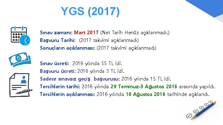 YGS (2017) Sınav zamanı: Mart 2017 (Net Tarih Henüz açıklanmadı. ) Başvuru Tarihi: (2017