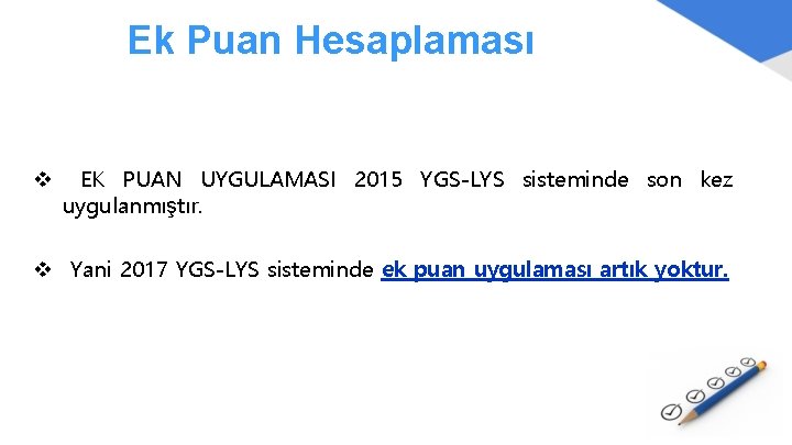 Ek Puan Hesaplaması v EK PUAN UYGULAMASI 2015 YGS-LYS sisteminde son kez uygulanmıştır. v