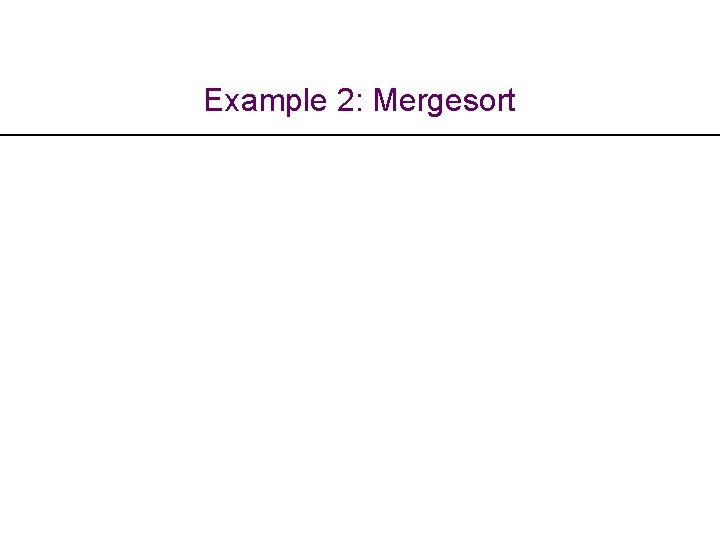 Example 2: Mergesort 