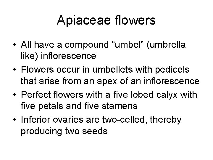 Apiaceae flowers • All have a compound “umbel” (umbrella like) inflorescence • Flowers occur