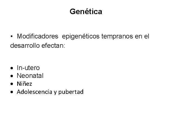 Genética • Modificadores epigenéticos tempranos en el desarrollo efectan: In-utero Neonatal Niñez Adolescencia y