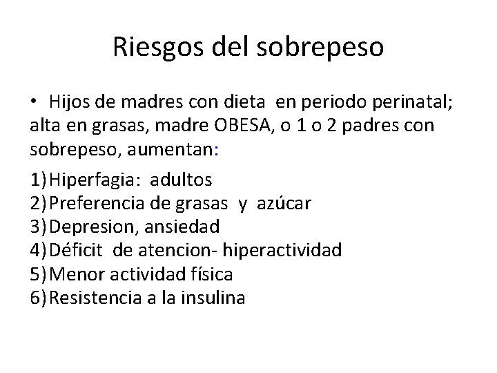 Riesgos del sobrepeso • Hijos de madres con dieta en periodo perinatal; alta en