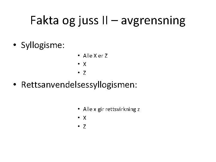 Fakta og juss II – avgrensning • Syllogisme: • Alle X er Z •