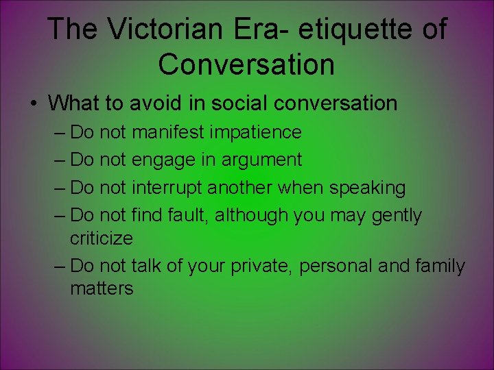 The Victorian Era- etiquette of Conversation • What to avoid in social conversation –