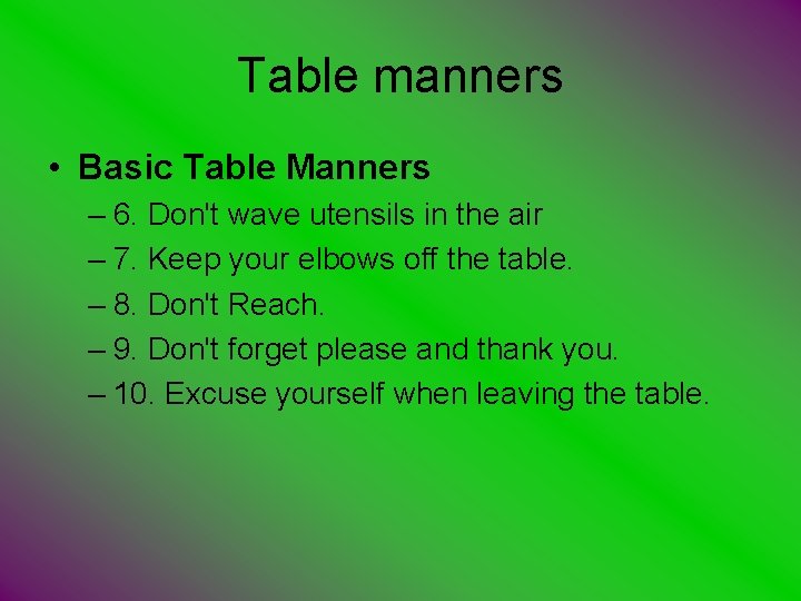 Table manners • Basic Table Manners – 6. Don't wave utensils in the air