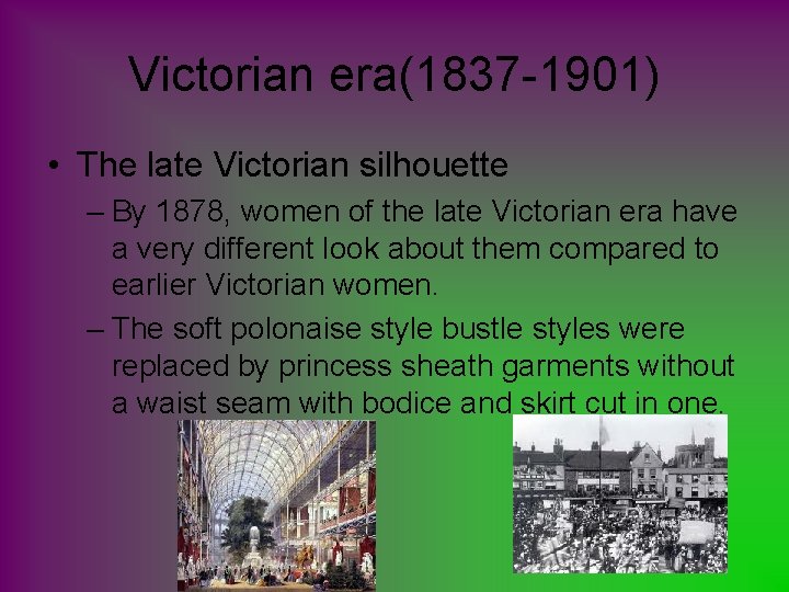 Victorian era(1837 -1901) • The late Victorian silhouette – By 1878, women of the