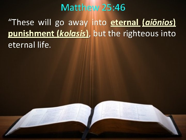 Matthew 25: 46 “These will go away into eternal (aiōnios) punishment (kolasis), but the