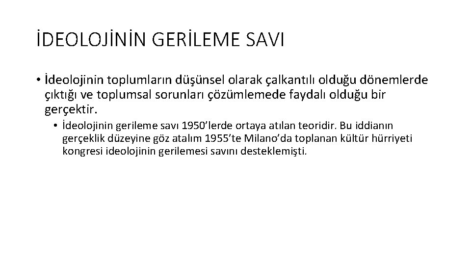 İDEOLOJİNİN GERİLEME SAVI • İdeolojinin toplumların düşünsel olarak çalkantılı olduğu dönemlerde çıktığı ve toplumsal