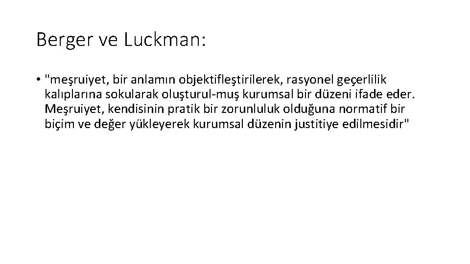 Berger ve Luckman: • "meşruiyet, bir anlamın objektifleştirilerek, rasyonel geçerlilik kalıplarına sokularak oluşturul-muş kurumsal