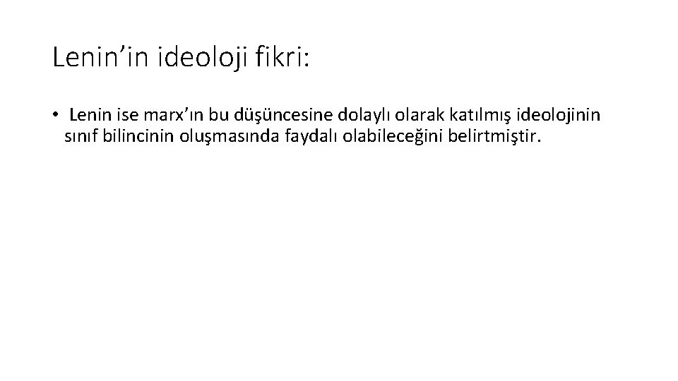 Lenin’in ideoloji fikri: • Lenin ise marx’ın bu düşüncesine dolaylı olarak katılmış ideolojinin sınıf