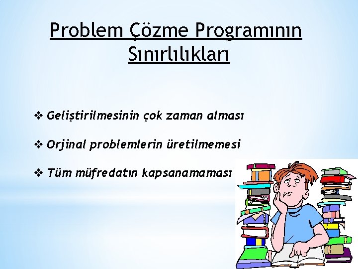 Problem Çözme Programının Sınırlılıkları v Geliştirilmesinin çok zaman alması v Orjinal problemlerin üretilmemesi v