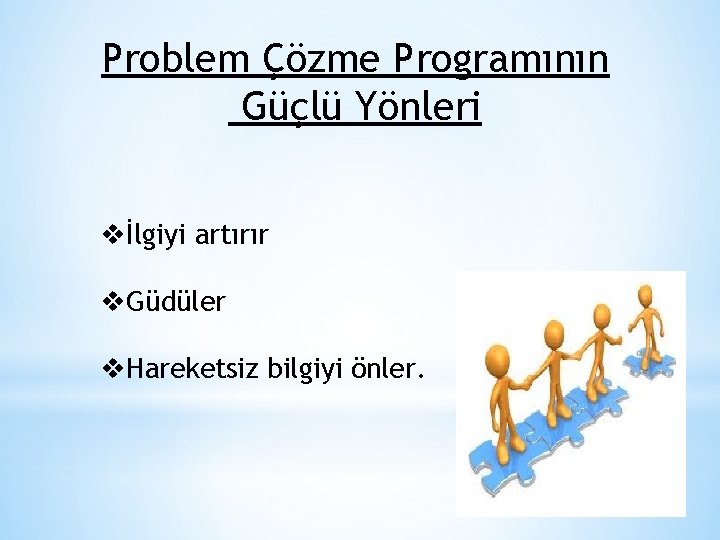 Problem Çözme Programının Güçlü Yönleri vİlgiyi artırır v. Güdüler v. Hareketsiz bilgiyi önler. 