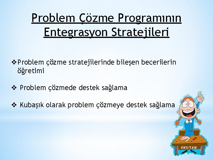 Problem Çözme Programının Entegrasyon Stratejileri v. Problem çözme stratejilerinde bileşen becerilerin öğretimi v Problem