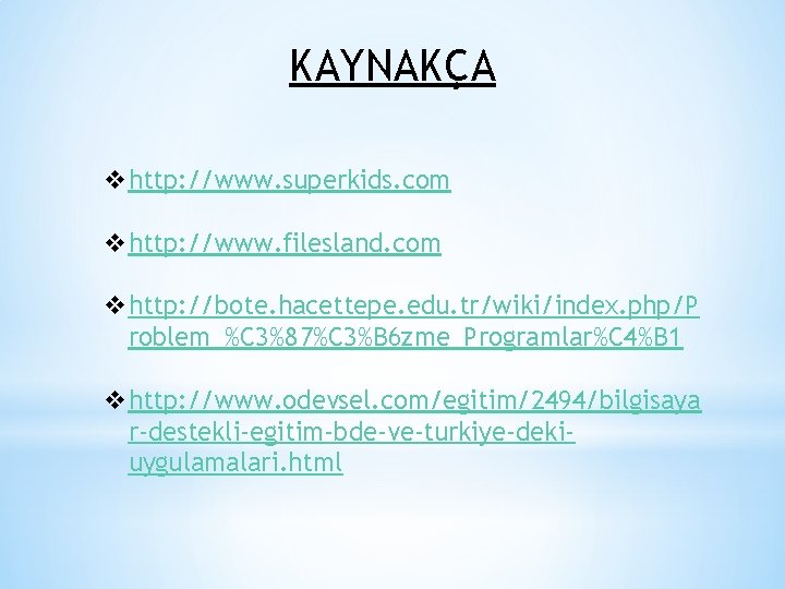 KAYNAKÇA vhttp: //www. superkids. com vhttp: //www. filesland. com vhttp: //bote. hacettepe. edu. tr/wiki/index.