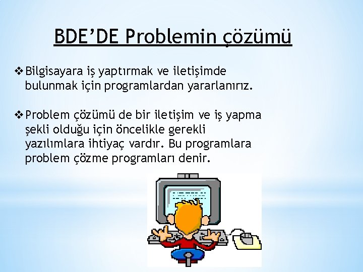 BDE’DE Problemin çözümü v. Bilgisayara iş yaptırmak ve iletişimde bulunmak için programlardan yararlanırız. v.