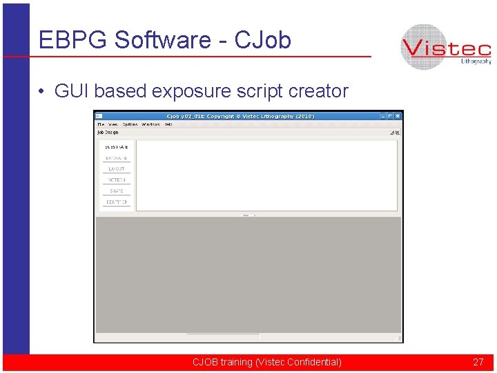 EBPG Software - CJob • GUI based exposure script creator CJOB training (Vistec Confidential)