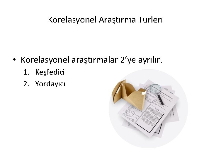 Korelasyonel Araştırma Türleri • Korelasyonel araştırmalar 2’ye ayrılır. 1. Keşfedici 2. Yordayıcı 