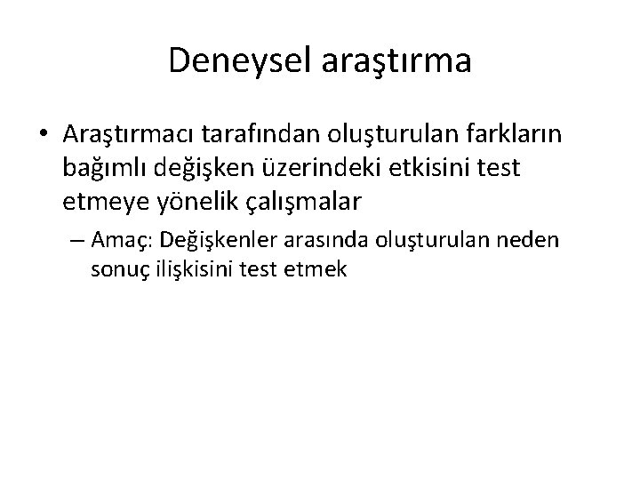 Deneysel araştırma • Araştırmacı tarafından oluşturulan farkların bağımlı değişken üzerindeki etkisini test etmeye yönelik