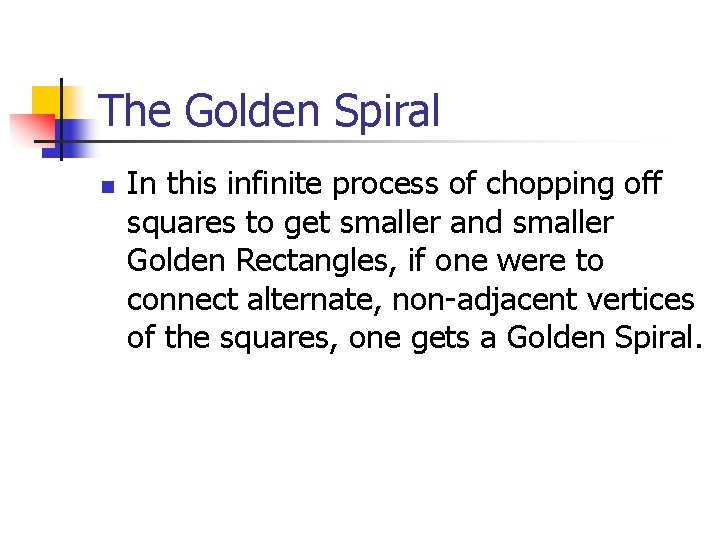 The Golden Spiral n In this infinite process of chopping off squares to get