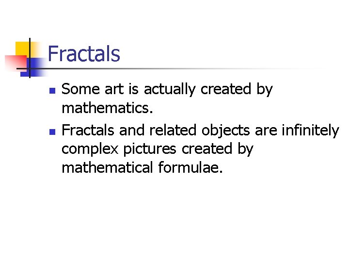 Fractals n n Some art is actually created by mathematics. Fractals and related objects