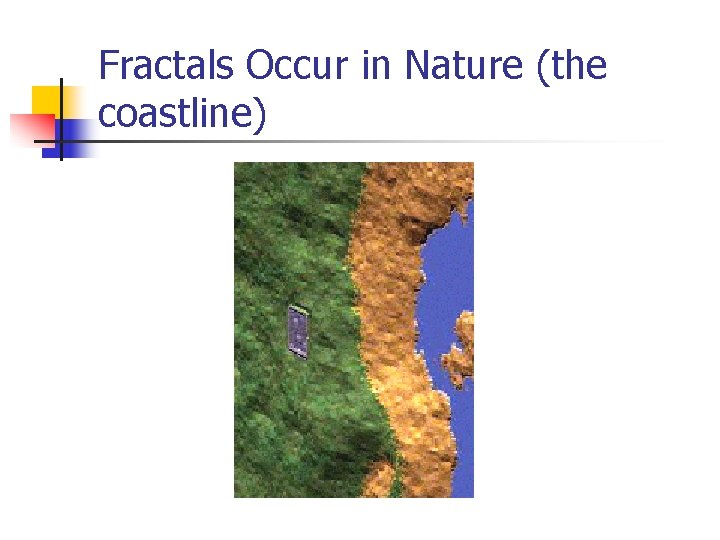 Fractals Occur in Nature (the coastline) 