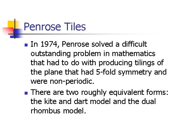 Penrose Tiles n n In 1974, Penrose solved a difficult outstanding problem in mathematics