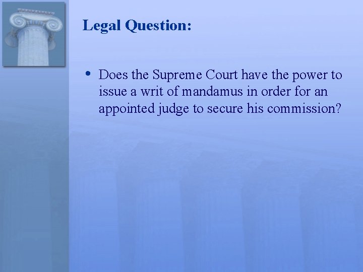 Legal Question: • Does the Supreme Court have the power to issue a writ
