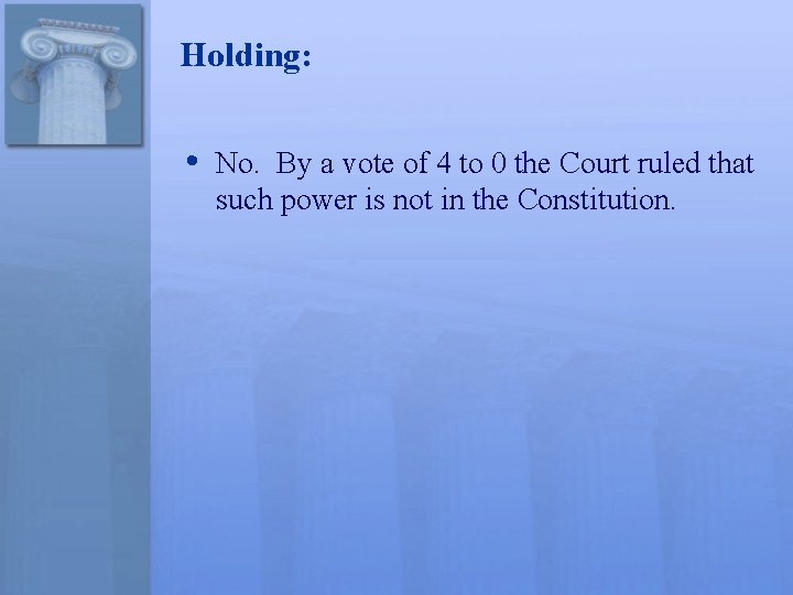 Holding: • No. By a vote of 4 to 0 the Court ruled that