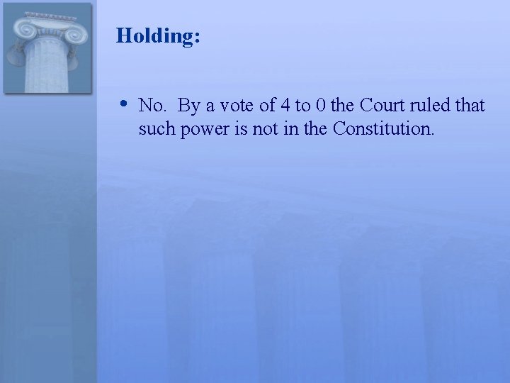 Holding: • No. By a vote of 4 to 0 the Court ruled that