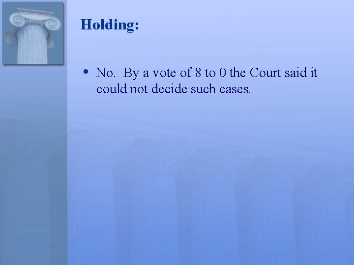 Holding: • No. By a vote of 8 to 0 the Court said it
