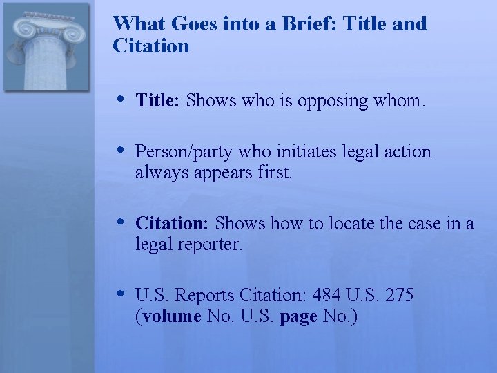 What Goes into a Brief: Title and Citation • Title: Shows who is opposing
