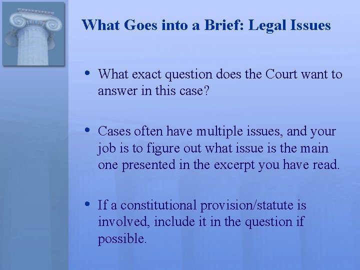What Goes into a Brief: Legal Issues • What exact question does the Court