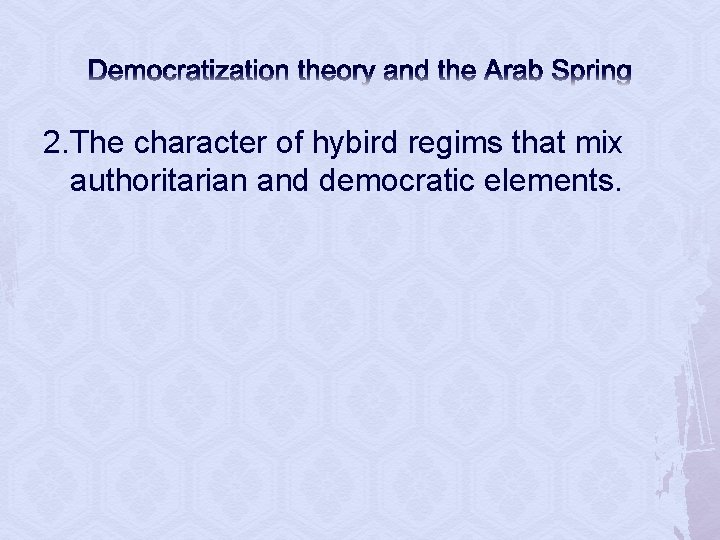 Democratization theory and the Arab Spring 2. The character of hybird regims that mix