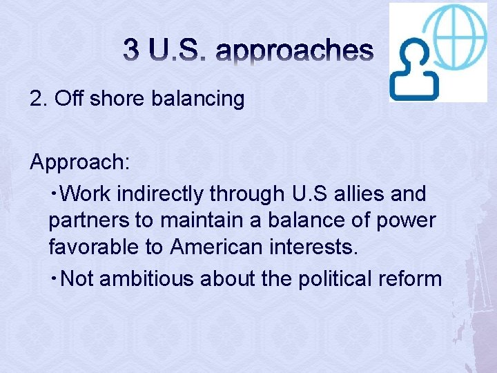 3 U. S. approaches 2. Off shore balancing Approach: ・Work indirectly through U. S