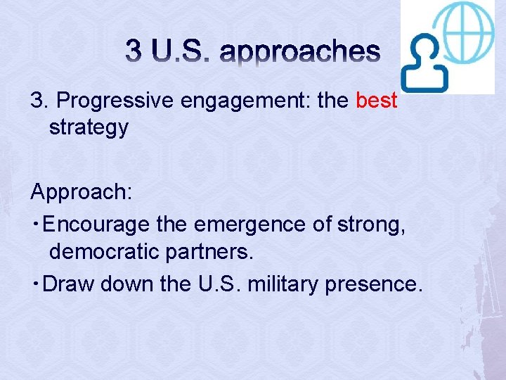 3 U. S. approaches 3. Progressive engagement: the best strategy Approach: ・Encourage the emergence