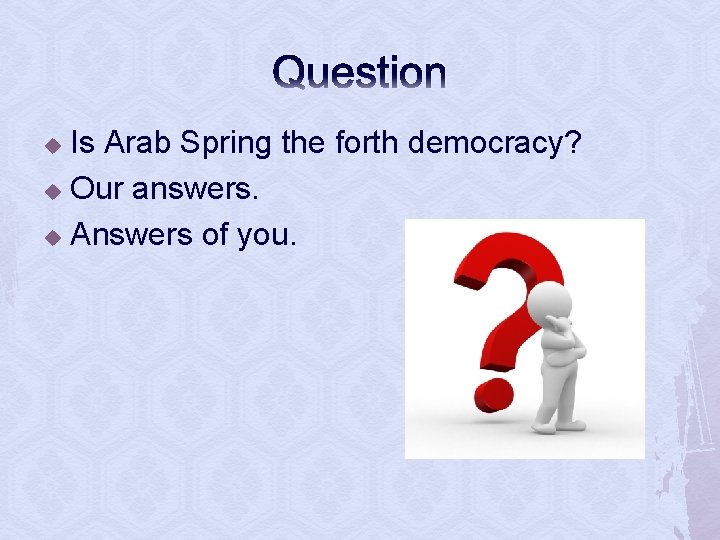 Question Is Arab Spring the forth democracy? u Our answers. u Answers of you.