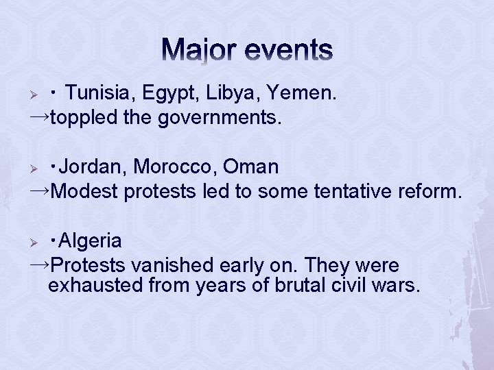 Major events ・ Tunisia, Egypt, Libya, Yemen. →toppled the governments. Ø ・Jordan, Morocco, Oman