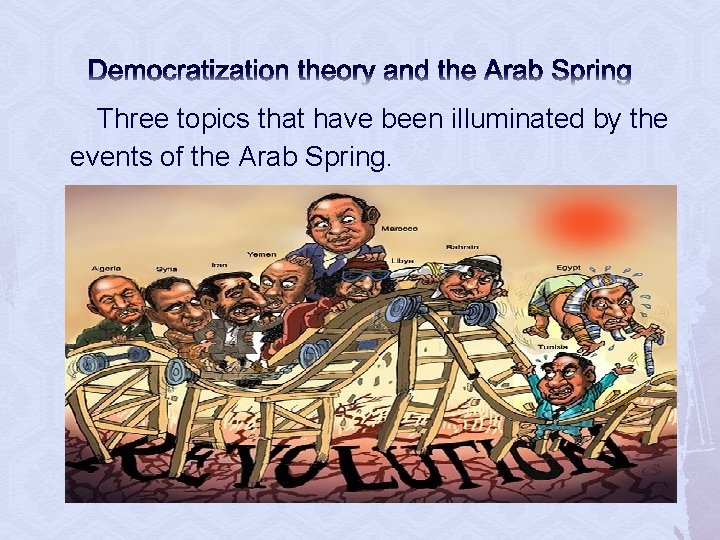 Democratization theory and the Arab Spring Three topics that have been illuminated by the