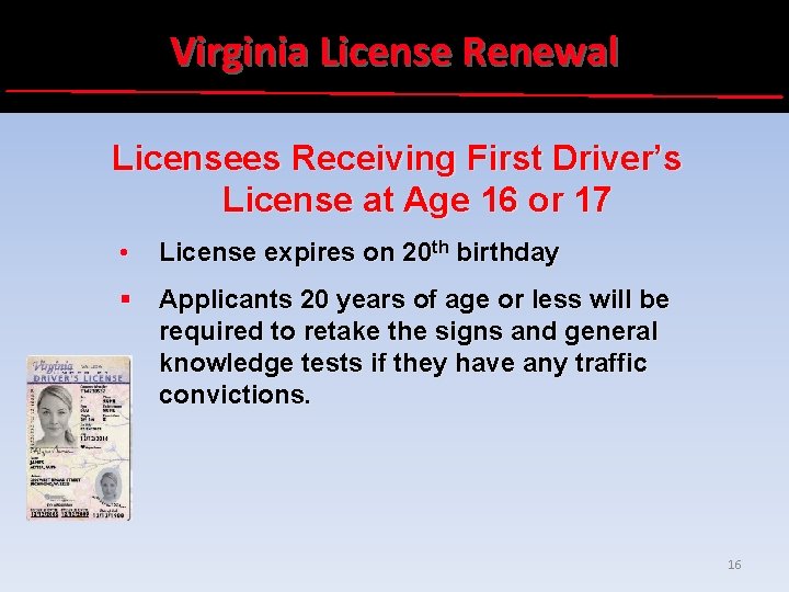 Virginia License Renewal Licensees Receiving First Driver’s License at Age 16 or 17 •