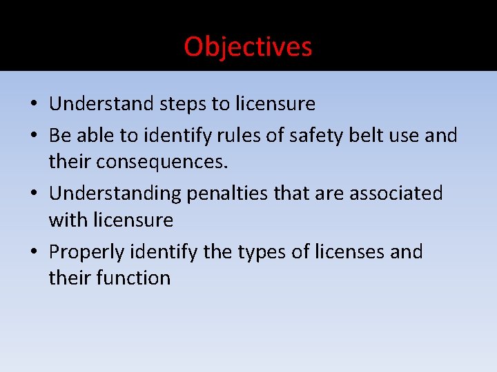 Objectives • Understand steps to licensure • Be able to identify rules of safety