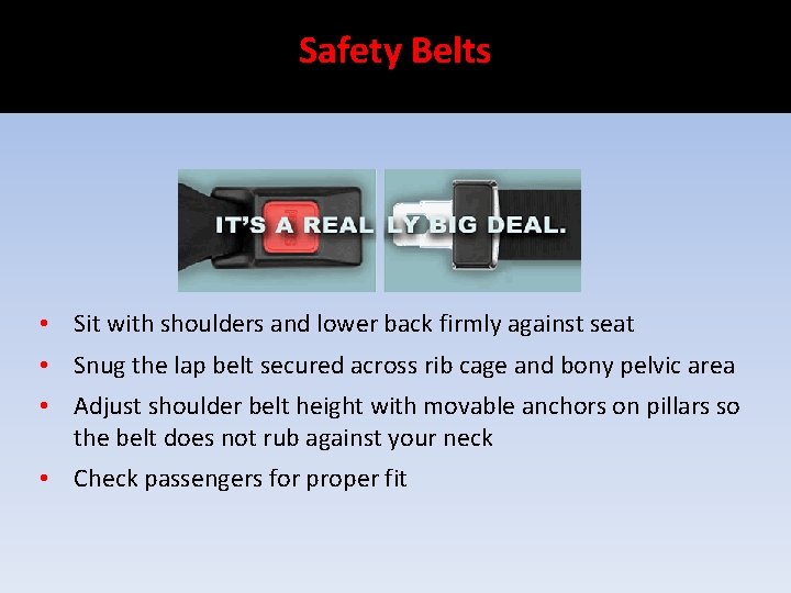 Safety Belts • Sit with shoulders and lower back firmly against seat • Snug