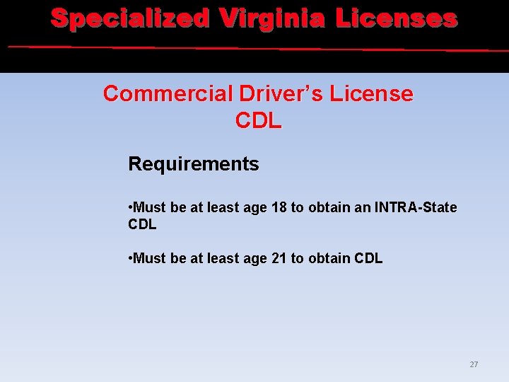 Specialized Virginia Licenses Commercial Driver’s License CDL Requirements • Must be at least age