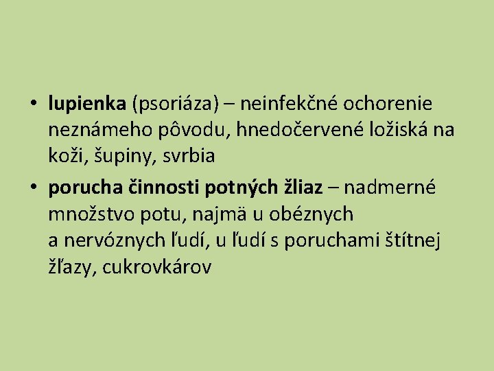  • lupienka (psoriáza) – neinfekčné ochorenie neznámeho pôvodu, hnedočervené ložiská na koži, šupiny,