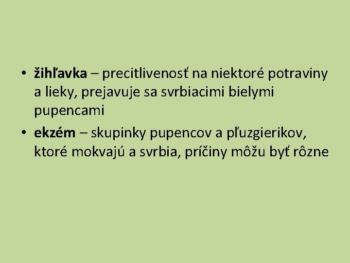  • žihľavka – precitlivenosť na niektoré potraviny a lieky, prejavuje sa svrbiacimi bielymi