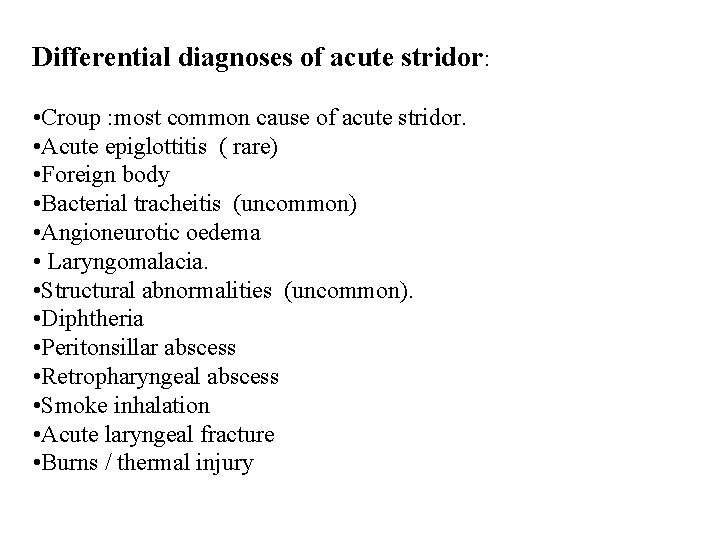Differential diagnoses of acute stridor: • Croup : most common cause of acute stridor.